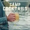 Camp Cocktails: Easy, Fun & Delicious Drinks For The Great Outdoors Book